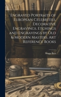 Engraved Portraits of European Celebrities. Decorative Engravings. Etchings and Engravings by Old & Modern Masters. Art Reference Books 1022436147 Book Cover