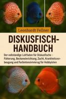 DISKUSFISCH-HANDBUCH: Der vollständige Leitfaden für Diskusfische – Fütterung, Beckeneinrichtung, Zucht, Krankheitsvorbeugung und Farbintensivierung für Hobbyisten B0G4GP33Y5 Book Cover