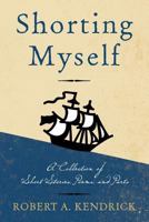 Shorting Myself: A Collection of Short Stories, Poems, and Parts 1470045559 Book Cover