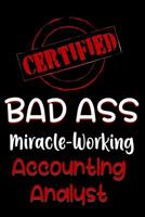 Certified Bad Ass Miracle-Working Accounting Analyst: Funny Gift Notebook for Employee, Coworker or Boss 1091525900 Book Cover