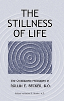 Stillness of Life: The Osteopathic Philosophy of Rollin E. Becker, D. O. 0967585112 Book Cover