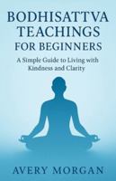 Bodhisattva Teachings for Beginners: A Simple Guide to Living with Kindness and Clarity B0G4H6D9BW Book Cover
