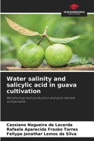 Water salinity and salicylic acid in guava cultivation: Morphology and production and post-harvest components 620599223X Book Cover