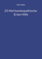 25 Mal homöopathische Erste Hilfe (German Edition) 3695725958 Book Cover