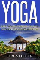 Yoga: Finding Peace and Tranquility- Yoga Poses, Mindfulness, Meditation and Weight Loss 1519150067 Book Cover