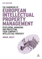 The Handbook of European Intellectual Property Management: Developing, Managing and Protecting Your Company's Intellectual Property 0749470453 Book Cover