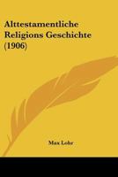 Alttestamentliche Religions Geschichte (1906) 1141320827 Book Cover