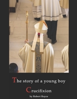 The story of a young boy Crucifixion: Sexual Abuse by Church Hierarchs B0DQYJTBGV Book Cover