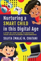 Nurturing a Smart Child in this Digital Age: A Step-by-Step Guide to Boosting your Child's Academic Performance B0CKF8D2ZZ Book Cover