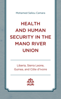 Health and Human Security in the Mano River Union : Liberia, Sierra Leone, Guinea, and C?te D'Ivoire 1498549381 Book Cover