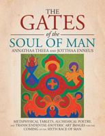 The Gates of the Soul of Man: Metaphysical Tablets, Alchemical Poetry, and Transcendental-Esoteric Art Images for the Coming of the Sixth Race of Ma 1483636011 Book Cover