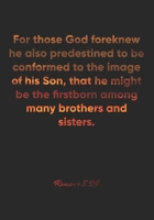 Romans 8: 29 Notebook: For those God foreknew he also predestined to be conformed to the image of his Son, that he might be the firstborn among many brothers and sist: Romans 8:29 Notebook, Bible Vers 1677076291 Book Cover