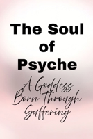 The Soul of Psyche: A Goddess Born Through Suffering B0H4D5TZSL Book Cover