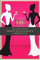Me: Be Done with Broken Relationships and a Broken Life 0692878947 Book Cover