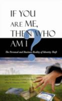 If You Are Me, then Who Am I: The Personal and Business Reality of Identity Theft 144011773X Book Cover