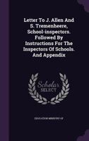 Letter to J. Allen and S. Tremenheere, School-Inspectors. Followed by Instructions for the Inspectors of Schools. and Appendix 1342964101 Book Cover