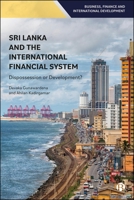 Sri Lanka and the International Financial System : Dispossession or Development? 1529254590 Book Cover