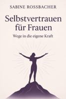 Selbstvertrauen für Frauen: Wege in die eigene Kraft B0G3VQBVLQ Book Cover