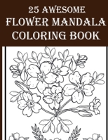 25 Awesome Flower Mandala Coloring Book: 25 Awesome & Amazing Floral Coloring Book for Adults! Enjoy Your Time by Coloring Flower, Birds, Leaves and More! B08Y49S4DW Book Cover