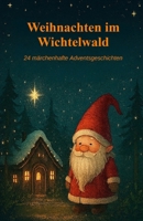 Weihnachten im Wichtelwald: 24 märchenhafte Adventsgeschichten inkl. Bonusbereich (German Edition) B0FQ559WDH Book Cover