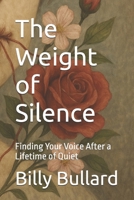The Weight of Silence: Finding Your Voice After a Lifetime of Quiet B0F8HGJ9PJ Book Cover