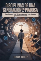 DISCIPLINAS DE UNA GENERATIÓN Z PIADOSA: Caminando a la derecha en un mundo que gira a la izquierda (Spanish Edition) B0FFBJWXNK Book Cover