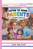 LISTEN TO YOUR PARENTS: A Children's Story Book B088VQ1SKV Book Cover