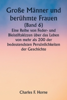 Große Männer und berühmte Frauen (Band 6) Eine Reihe von Feder- und Bleistiftskizzen über das Leben von mehr als 200 der bedeutendsten Persönlichkeite 9357337199 Book Cover