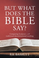 But What Does the Bible Say?: Comparing Scripture with traditional denominational teaching 1662819773 Book Cover