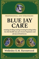 Blue Jay: training feeding taming housing bonding behavior diet health tips pet owners beginners and advanced bird lovers B0FSZGCRXB Book Cover