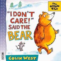 I Don't Care! Said the Bear (Giggle Club) 076360125X Book Cover