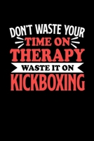 Don't Waste Your Time On Therapy Waste It On Kickboxing: Graph Paper Notebook with 120 pages 6x9 perfect as math book, sketchbook, workbookGift for Kickboxing Fans and Coaches 1676706941 Book Cover