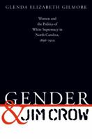 Gender and Jim Crow: Women and the Politics of White Supremacy in North Carolina, 1896-1920 (Gender and American Culture)