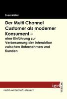 Der Multi Channel Customer ALS Moderner Konsument - Eine Einf Hrung Zur Verbesserung Der Interaktion Zwischen Unternehmen Und Kunden 3868152113 Book Cover
