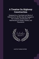 A treatise on highway construction, designed as a textbook and work of reference for all who may be engaged in the location, construction, or maintenance of roads, streets, and pavements 1143292847 Book Cover