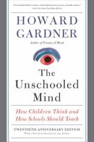 The Unschooled Mind: How Children Think and How Schools Should Teach 0465088961 Book Cover