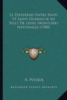Le Differend Entre Haiti Et Saint-Domingue Au Sujet De Leurs Frontieres Nationales (1900) 116015497X Book Cover