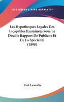 Les Hypotheques Legales Des Incapables Examinees Sous Le Double Rapport De Publicite Et De La Specialite (1898) 1160173222 Book Cover
