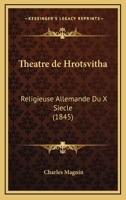 Theatre De Hrotsvitha: Religieuse Allemande Du X Siecle (1845) 1161009574 Book Cover
