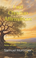I am Christian Affirmations: Affirmations for Every Area of Life B0CJBGXC1W Book Cover