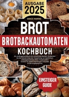 Brotbackautomaten-Kochbuch: Ein Anfängerhandbuch für stressfreies Backen. Entdecken Sie die Geheimnisse der Herstellung von köstlichem ... jedes Ernährungsbedürfnis. (German Edition) 3691041701 Book Cover