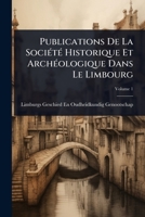 Publications De La SociÃ(c)tÃ(c) Historique Et ArchÃ(c)ologique Dans Le Limbourg (Dutch Edition) 1023704285 Book Cover
