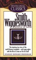 Smith Wigglesworth: Apostle of Faith 0882435868 Book Cover