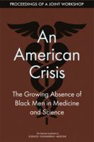 An American Crisis: The Growing Absence of Black Men in Medicine and Science: Proceedings of a Joint Workshop 0309476909 Book Cover