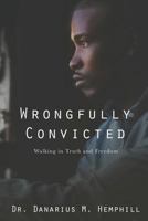 Wrongfully Convicted: Walking in Truth & Freedom 0999827472 Book Cover