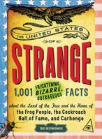 The United States of Strange: 1,001 Frightening, Bizarre, Outrageous Facts About the Land of the Free and the Home of the Frog People, the Cockroach Hall of Fame, and Carhenge 1440536147 Book Cover