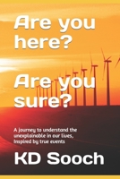 Are you here? Are you sure?: A journey to understand the unexplainable in our lives, Inspired by true events B08JB1XCYK Book Cover
