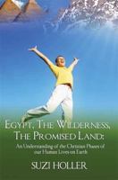 Egypt, The Wilderness, The Promised Land: An Understanding Of The Christian Phases Of Our Human Lives On Earth 1603833064 Book Cover