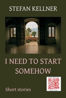 I Need to Start Somehow: Short Stories 1548332550 Book Cover