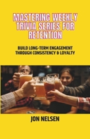 Mastering Weekly Trivia Series for Retention: Build Long-Term Engagement Through Consistency and Loyalty (Mastering Bar & Restaurant Trivia) B0FNCNYZQH Book Cover